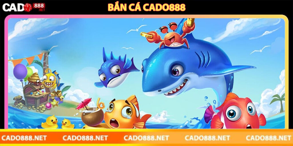 Bắn cá Cado888 – Trải nghiệm bắn cá chân thực và hấp dẫn